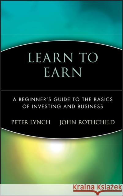 Learn to Earn: A Beginner's Guide to the Basics of Investing and Business Rothchild, John 9780471180036 0