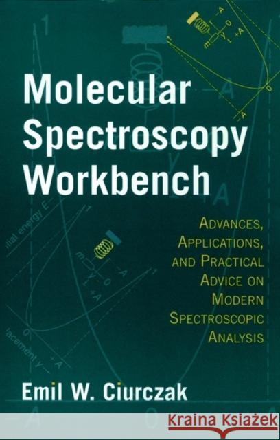 Molecular Spectroscopy Workbench: Advances, Applications, and Practical Advice on Modern Spectroscopic Analysis Ciurczak, Emil W. 9780471180814 Wiley-Interscience