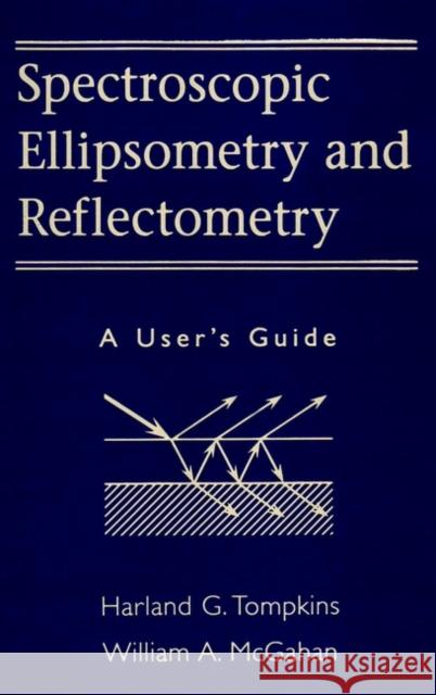 Spectroscopic Ellipsometry and Reflectometry: A User's Guide Tompkins, Harland G. 9780471181729 Wiley-Interscience