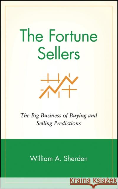 The Fortune Sellers: The Big Business of Buying and Selling Predictions Sherden, William a. 9780471181781 John Wiley & Sons