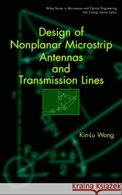 Design of Nonplanar Microstrip Antennas and Transmission Lines Kin-Lu Wong Dr Kin-Lu Wong 9780471182443 Wiley-Interscience