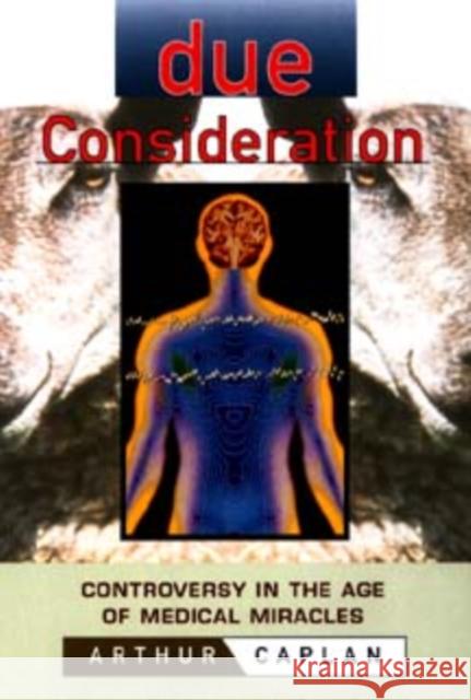 Due Consideration: Controversy in the Age of Medical Miracles Caplan, Arthur L. 9780471183440