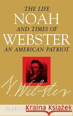 Noah Webster: The Life and Times of an American Patriot Harlow Giles Unger 9780471184553 John Wiley & Sons