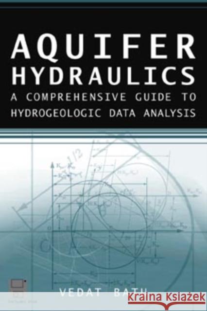 Aquifer Hydraulics: A Comprehensive Guide to Hydrogeologic Data Analysis Batu, Vedat 9780471185024 Wiley-Interscience