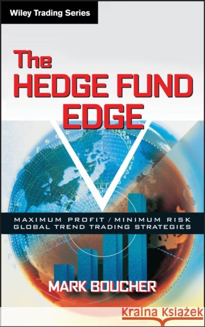 The Hedge Fund Edge : Maximum Profit/Minimum Risk Global Trend Trading Strategies Mark Boucher 9780471185383 