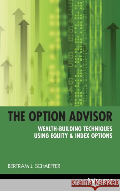 The Option Advisor: Wealth-Building Techniques Using Equity & Index Options Schaeffer, Bertram J. 9780471185390 John Wiley & Sons