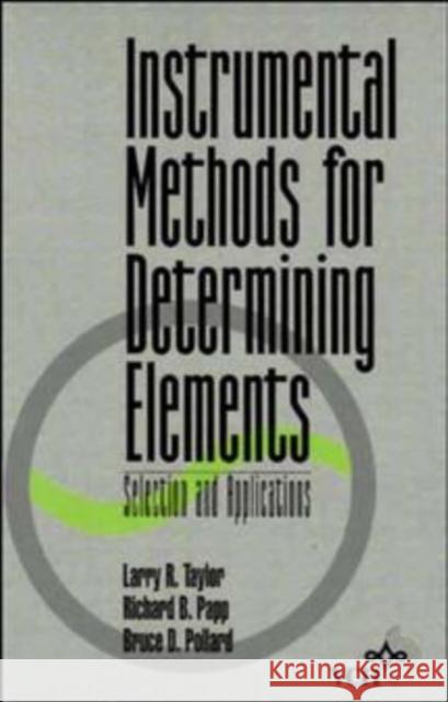 Instrumental Methods for Determining Elements: Selection and Applications Taylor, Larry R. 9780471185550