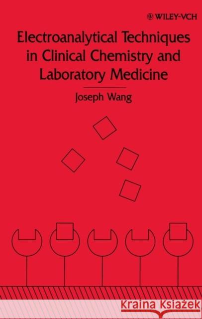 Electroanalytical Techniques in Clinical Chemistry and Laboratory Medicine J. Wang Joseph Wang M. Ed. Wei Wei Wei Wei Wei Wei Wei Wang 9780471187059 Wiley-VCH Verlag GmbH
