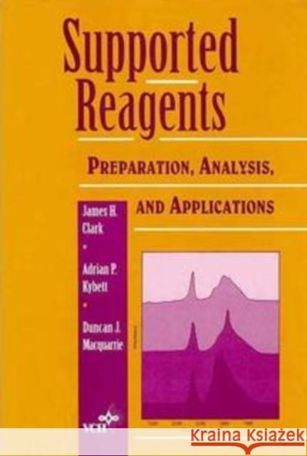 Supported Reagents: Preparation, Analysis, and Applications Clark, James H. 9780471187790 Wiley-VCH Verlag GmbH