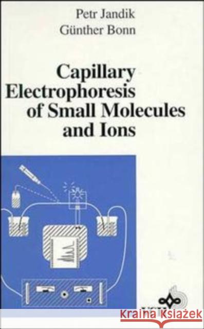 Capillary Electrophoresis of Small Molecules and Ions P. Jandik G. Bonn Petr Jandik 9780471188223 Wiley-VCH Verlag GmbH