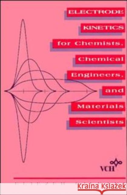 Electrode Kinetics for Chemists, Chemical Engineers and Materials Scientists Eliezer Gileadi Gileadi 9780471188582