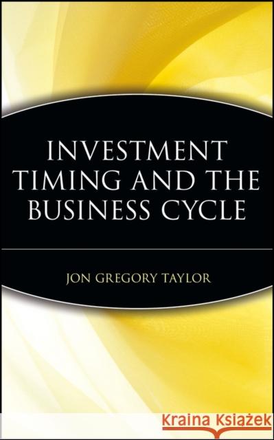 Investment Timing and the Business Cycle Jon G. Taylor Helen Taylor 9780471188797 John Wiley & Sons