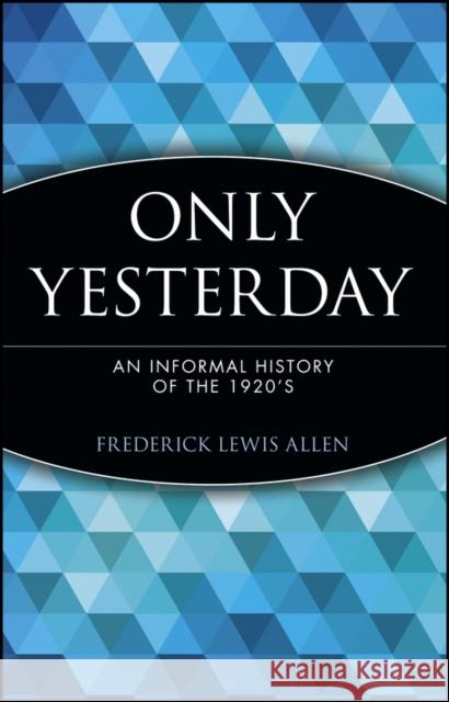 Only Yesterday: An Informal History of the 1920's Allen, Frederick Lewis 9780471189527
