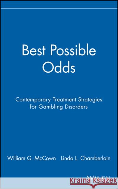 Best Possible Odds : Contemporary Treatment Strategies for Gambling Disorders Linda L. Chamberlain William G. McCowan William George McCown 9780471189695 John Wiley & Sons