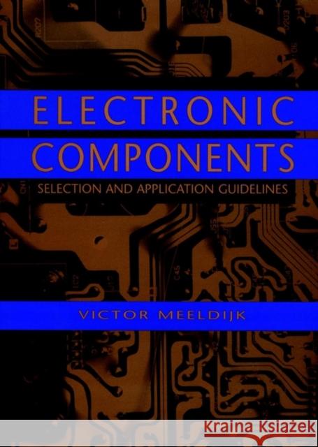 Electronic Components: Selection and Application Guidelines Meeldijk, Victor 9780471189725 Wiley-Interscience