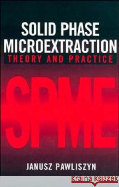 Solid Phase Microextraction: Theory and Practice Pawliszyn, Janusz 9780471190349 Wiley-VCH Verlag GmbH