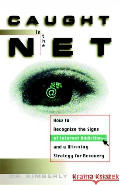 Caught in the Net: How to Recognize the Signs of Internet Addiction--And a Winning Strategy for Recovery Young, Kimberly S. 9780471191599 John Wiley & Sons