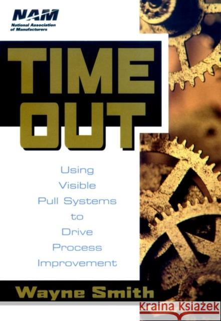 Time Out: Using Visible Pull Systems to Drive Process Improvement Smith, Wayne K. 9780471192145 John Wiley & Sons