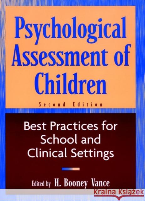 Psychological Assessment of Children: Best Practices for School and Clinical Settings Vance, H. Booney 9780471193012