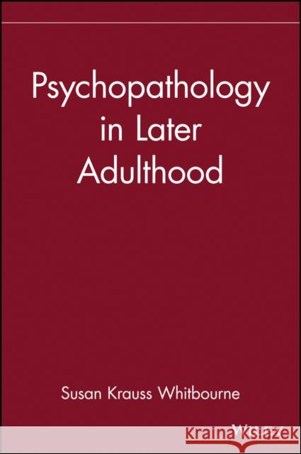 Psychopathology in Later Adulthood Susan Krauss Whitbourne Whitbourne                               Susan Krauss Whitbourne 9780471193593 John Wiley & Sons