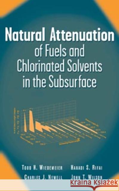 Natural Attenuation of Fuels and Chlorinated Solvents in the Subsurface Todd H. Wiedemeier Hanadi S. Rifai Hanadi S. Rifal 9780471197492 John Wiley & Sons