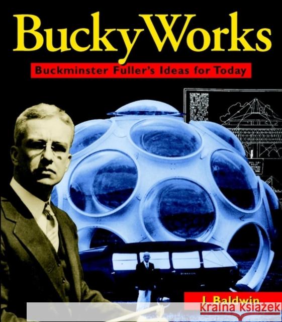 Buckyworks: Buckminster Fuller's Ideas for Today Baldwin, J. 9780471198123 John Wiley & Sons