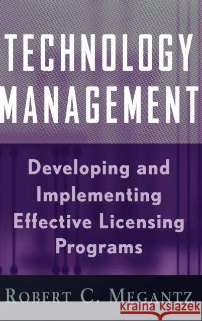 Technology Management: Developing and Implementing Effective Technology Licensing Programs Megantz, Robert C. 9780471200185 John Wiley & Sons