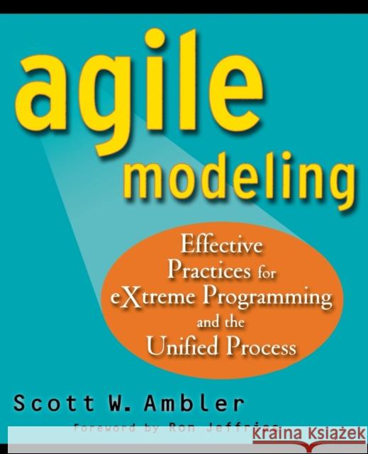 Agile Modeling: Effective Practices for Extreme Programming and the Unified Process Ambler, Scott 9780471202820 John Wiley & Sons