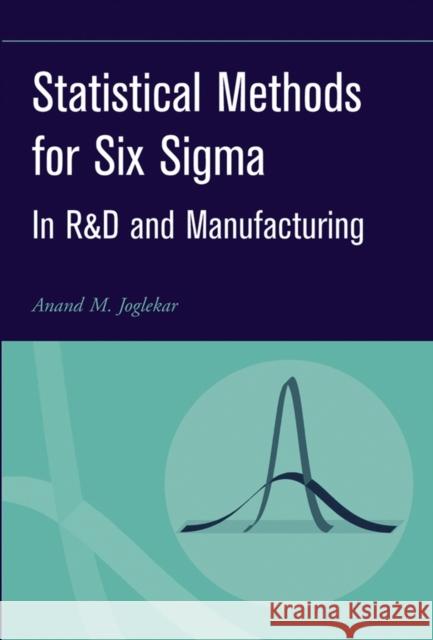 Statistical Methods for Six SIGMA: In R&d and Manufacturing Joglekar, Anand M. 9780471203421 Wiley-Interscience