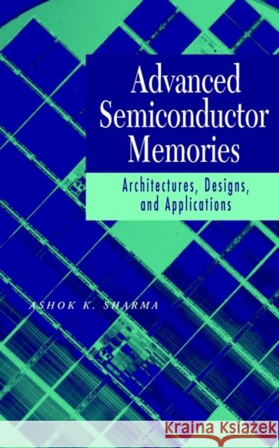 Advanced Semiconductor Memories: Architectures, Designs, and Applications Sharma, Ashok K. 9780471208136 IEEE Computer Society Press
