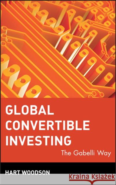 Global Convertible Investing: The Gabelli Way Woodson, Hart 9780471209829 John Wiley & Sons