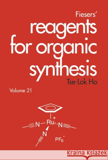 Fiesers' Reagents for Organic Synthesis, Volume 21 Tse-Lok Ho 9780471213932 Wiley-Interscience