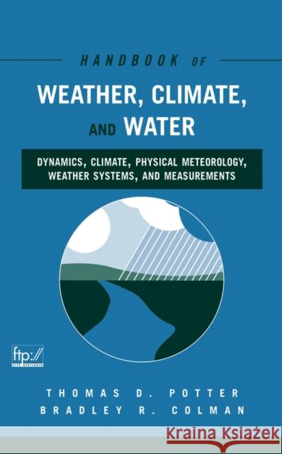 Handbook of Weather, Climate, and Water: Dynamics, Climate, Physical Meteorology, Weather Systems, and Measurements Potter, Thomas D. 9780471214908