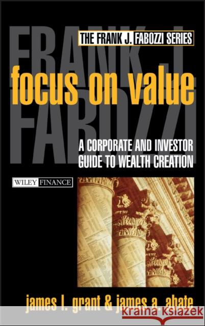 Focus on Value: A Corporate and Investor Guide to Wealth Creation Abate, James A. 9780471216582 John Wiley & Sons