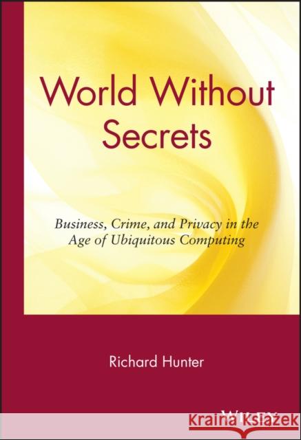 World Without Secrets: Business, Crime, and Privacy in the Age of Ubiquitous Computing Hunter, Richard S. 9780471218166 John Wiley & Sons