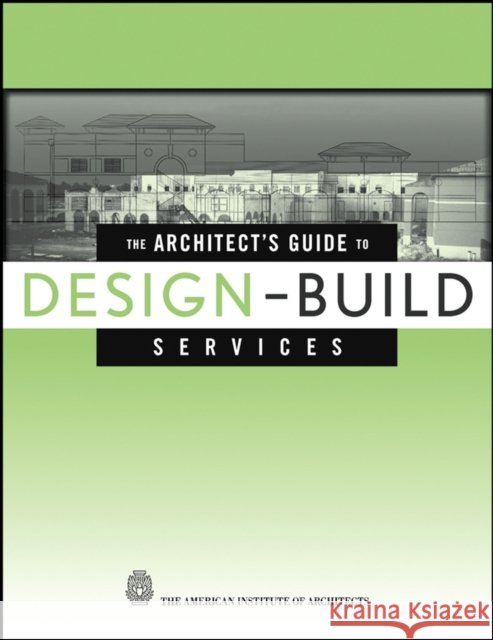 The Architect's Guide to Design-Build Services G. William Quatman Ranjit Dhar Harold L. Adams 9780471218425 John Wiley & Sons
