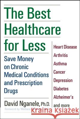 The Best Healthcare for Less: Save Money on Chronic Medical Conditions and Prescription Drugs David Nganele 9780471218494 John Wiley & Sons