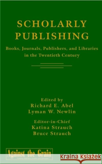 Scholarly Publishing: Books, Journals, Publishers, and Libraries in the Twentieth Century Abel, Richard E. 9780471219293 John Wiley & Sons