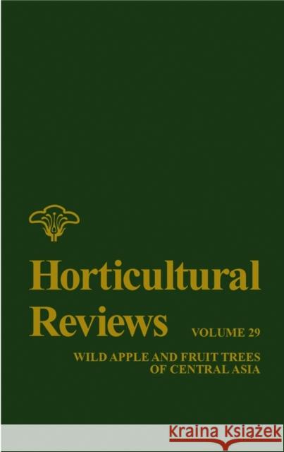 Horticultural Reviews, Volume 29: Wild Apple and Fruit Trees of Central Asia Janick, Jules 9780471219682 John Wiley & Sons