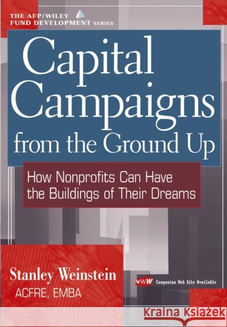 Capital Campaigns from the Ground Up: How Nonprofits Can Have the Buildings of Their Dreams Weinstein, Stanley 9780471220794 John Wiley & Sons