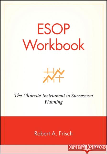 ESOP Workbook: The Ultimate Instrument in Succession Planning Frisch, Robert A. 9780471220855 John Wiley & Sons