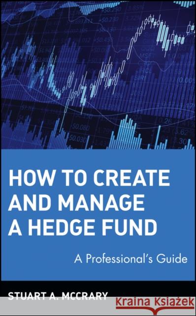 How to Create and Manage a Hedge Fund: A Professional's Guide McCrary, Stuart A. 9780471224884