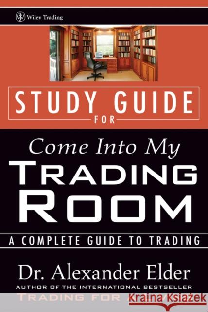 Study Guide for Come Into My Trading Room: A Complete Guide to Trading Elder, Alexander 9780471225409 John Wiley & Sons Inc