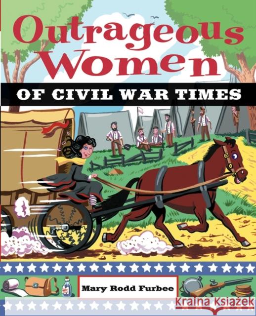 Outrageous Women of Civil War Times Mary Rodd Furbee 9780471229261 John Wiley & Sons Inc