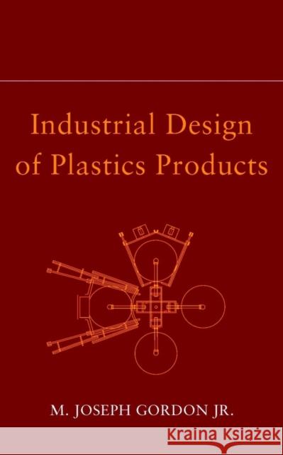Industrial Design of Plastics Products Joseph, Jr. Gordon M. Joseph Gordon 9780471231516 
