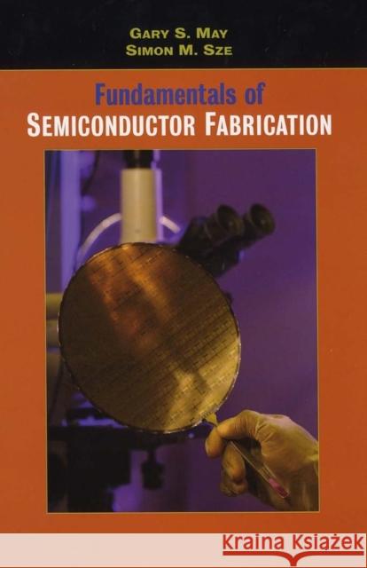 Fundamentals of Semiconductor Fabrication Gary S. May Simon M. Sze Simon M. Sze 9780471232797 John Wiley & Sons