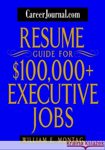 Careerjournal.com Resume Guide for $100,000 + Executive Jobs Montag, William E. 9780471232872 John Wiley & Sons