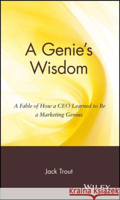 A Genie's Wisdom: A Fable of How a CEO Learned to Be a Marketing Genius Trout, Jack 9780471236085