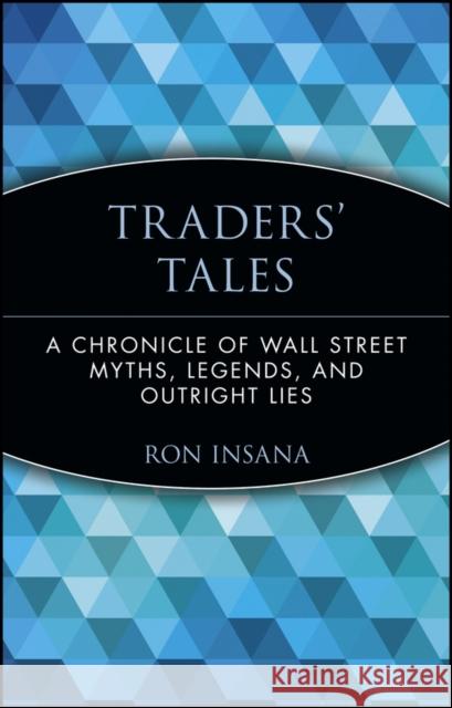 Traders' Tales: A Chronicle of Wall Street Myths, Legends, and Outright Lies Insana, Ron 9780471237884