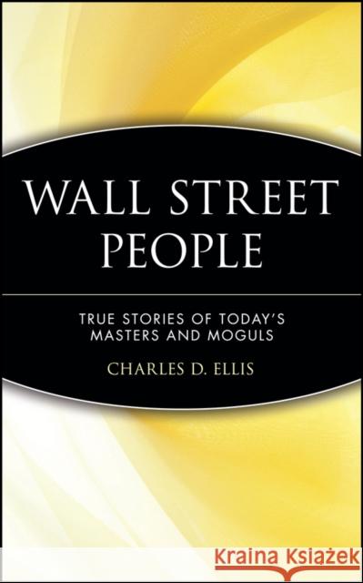 Wall Street People: True Stories of Today's Masters and Moguls Ellis, Charles D. 9780471238096 John Wiley & Sons